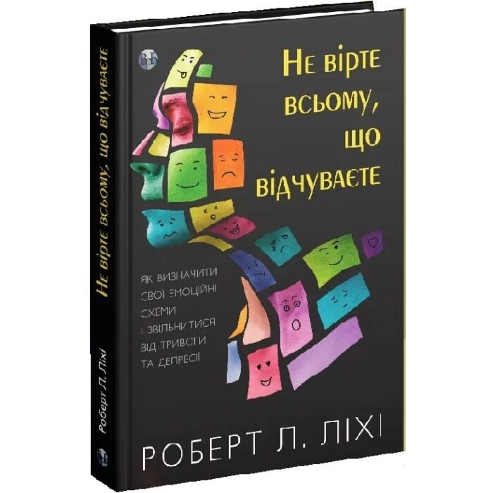 Книга Не вірте всьому, що відчуваєте. Як визначити свої емоційні схеми і звільнитися від тривоги