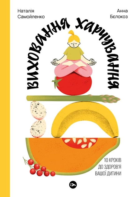 Книга Виховання харчування: 10 кроків до здоров`я вашої дитини