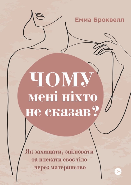 Книга Чому мені ніхто не сказав Як захищати,зцілювати та плекати своє тіло через материнство