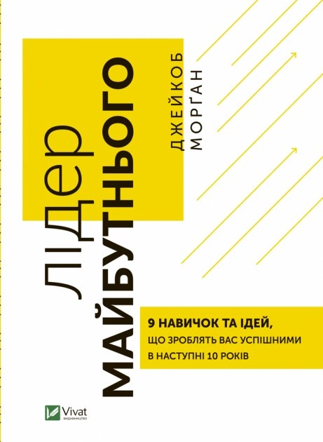 Лідер майбутнього. 9 навичок та ідей, що зроблять вас  успішними в наступні 10 років